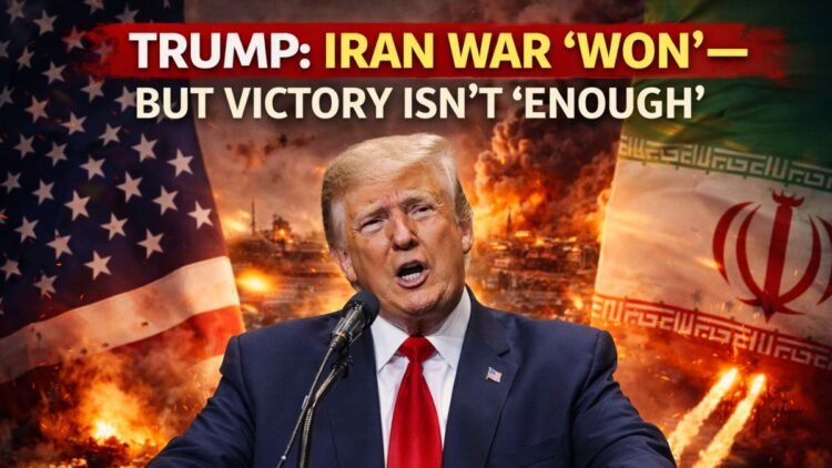 Trump Claims Iran War ‘Won’—But Says Victory Isn’t ‘Enough’